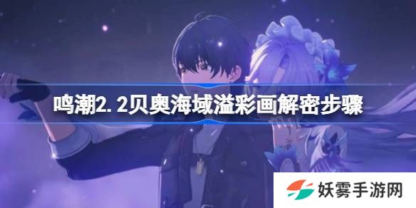 鸣潮2.2贝奥海域溢彩画该怎么解谜-鸣潮2.2贝奥海域溢彩画解密步骤