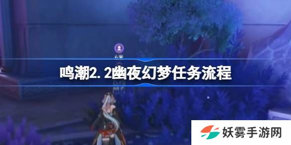 鸣潮2.2幽夜幻梦任务怎么做-鸣潮2.2幽夜幻梦任务流程
